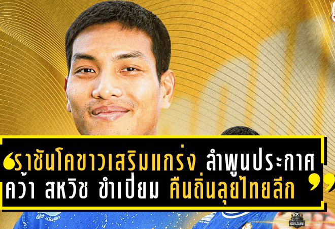 ราชันโคขาวเสริมแกร่ง! ลำพูนประกาศคว้า “สหวิช ขำเปี่ยม” คืนถิ่นลุยไทยลีกอีกครั้ง – ขณะที่ “สุโขทัย” เปิดตัว “มาเธอุส กุสตาโว” พร้อมความหวังพาไฟลุกซีซั่นใหม่