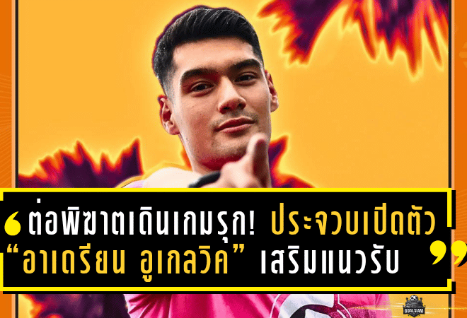 ต่อพิฆาตเดินเกมรุก! ประจวบเปิดตัว “อาเดรียน อูเกลวิค” เสริมแนวรับโควตาอาเซียน ลุยไทยลีก 2025/26