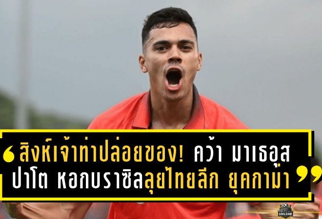 สิงห์เจ้าท่าปล่อยของ! คว้า มาเธอุส ปาโต หอกบราซิลลุยไทยลีก ยุคกาม่า