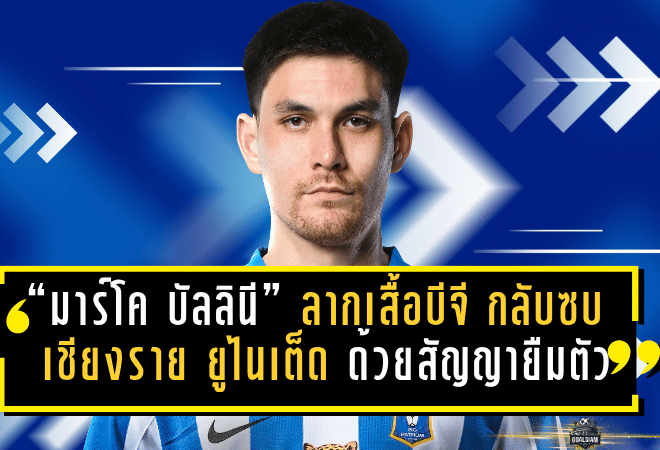 ย้ายคืนถิ่น! “มาร์โค บัลลินี” ลาเสื้อบีจี กลับซบเชียงราย ยูไนเต็ด ลุยไทยลีก 2025/26 ด้วยสัญญายืมตัว