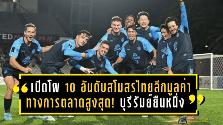 เปิดโผ 10 อันดับสโมสรไทยลีกที่มีมูลค่าทางการตลาดสูงสุด! บุรีรัมย์ยืนหนึ่งแบบไร้ข้อกังขา