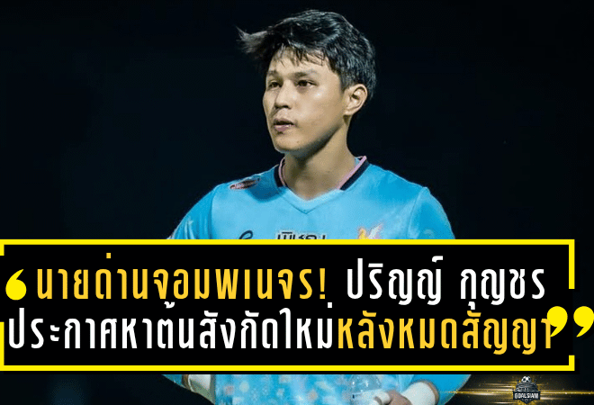 นายด่านจอมพเนจร! ปริญญ์ กุญชร ประกาศหาต้นสังกัดใหม่หลังหมดสัญญากับหนองบัว พิชญ เอฟซี