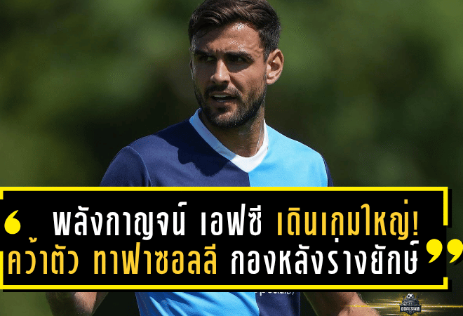 พลังกาญจน์ เอฟซี เดินเกมใหญ่! คว้าตัว “ทาฟาซอลลี” กองหลังร่างยักษ์จากอังกฤษ เสริมแกร่งแนวรับ