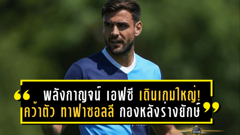 พลังกาญจน์ เอฟซี เดินเกมใหญ่! คว้าตัว “ทาฟาซอลลี” กองหลังร่างยักษ์จากอังกฤษ เสริมแกร่งแนวรับ