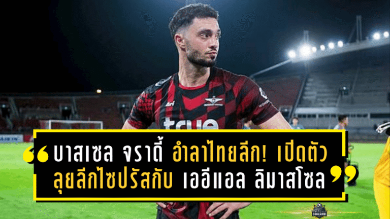บาสเซล จราดี้ อำลาไทยลีก! เปิดตัวลุยลีกไซปรัสกับ เออีแอล ลิมาสโซล เต็มตัว