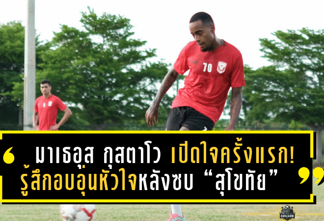 มาเธอุส กุสตาโว เปิดใจครั้งแรก! รู้สึกอบอุ่นหัวใจหลังซบ “สุโขทัย” มั่นใจทัพค้างคาวไฟมีศักยภาพพาไปสู่ความสำเร็จ