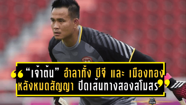 “เจ้าต้น” อำลาทั้ง บีจี และ เมืองทอง หลังหมดสัญญา ปิดฉากเส้นทางสองสโมสรใหญ่ไทยลีกอย่างสง่างาม!