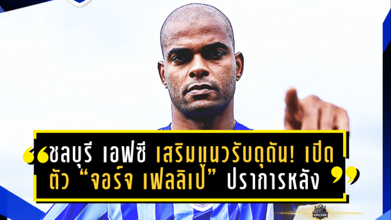ชลบุรี เอฟซี เสริมแนวรับดุดัน! เปิดตัว “จอร์จ เฟลลิเป้” ปราการหลังเคลียร์บอลอันดับหนึ่งไทยลีก