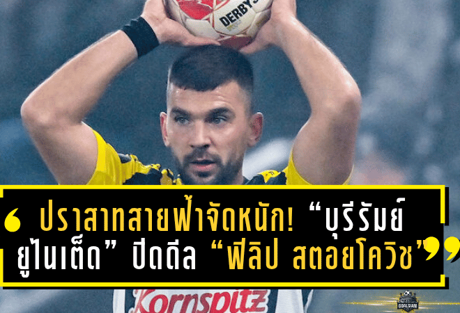 ปราสาทสายฟ้าจัดหนัก! “บุรีรัมย์ ยูไนเต็ด” ปิดดีล “ฟิลิป สตอยโควิช” เสริมแนวรับสุดแกร่ง ลุยศึกไทยลีก 2025/26