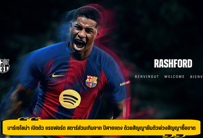 Official! บาร์เซโลน่า เปิดตัว แรชฟอร์ด สตาร์ส่วนเกินจาก ปีศาจแดง ด้วยสัญญายืมตัวพ่วงสัญญาซื้อขาด