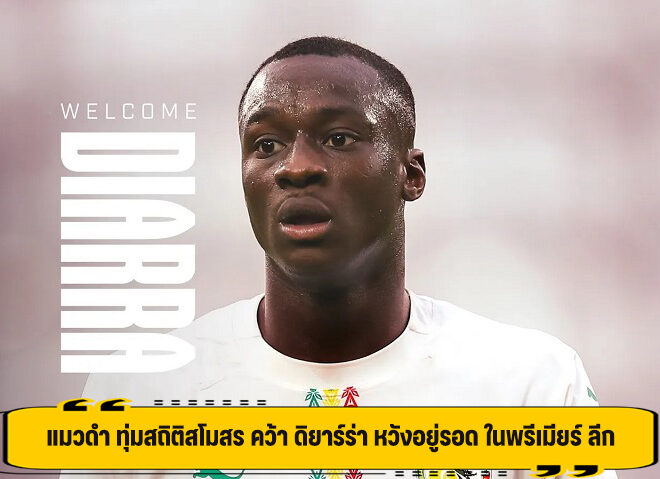 แมวดำ ทุ่มสถิติสโมสร คว้า ดิยาร์ร่า หวังอยู่รอด ในพรีเมียร์ ลีก