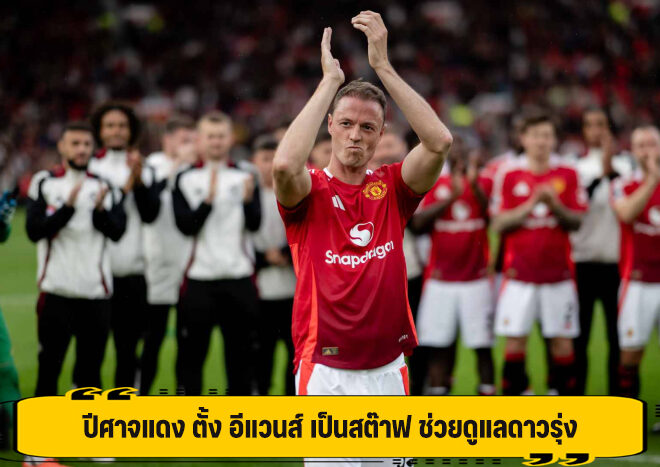 ปีศาจแดง ตั้ง อีแวนส์ เป็นสต๊าฟ ช่วยดูแลดาวรุ่ง