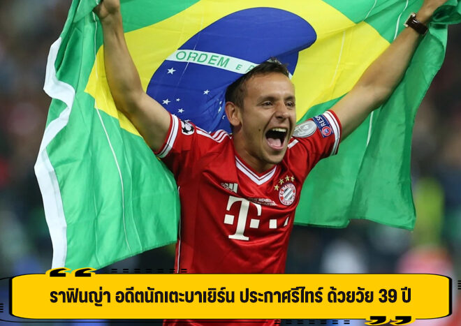 ราฟินญ่า อดีตนักเตะบาเยิร์น ประกาศรีไทร์ ด้วยวัย 39 ปี