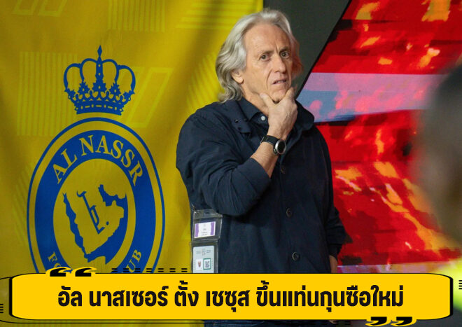 อัล นาสเซอร์ ตั้ง เชซุส ขึ้นแท่นกุนซือใหม่