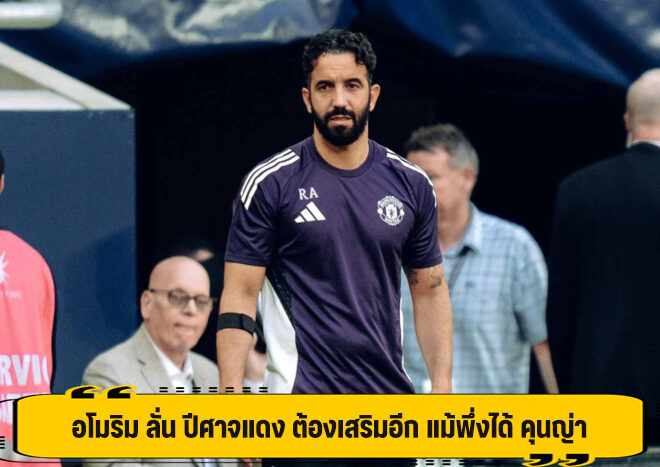 อโมริม ลั่น ปีศาจแดง ต้องเสริมอีก แม้พึ่งได้ คุนญ่า