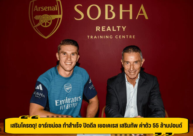 เสริมโครตดุ! อาร์เซน่อล ทำสำเร็จ ปิดดีล เยอเคเรส เสริมทัพ ค่าตัว 55 ล้านปอนด์