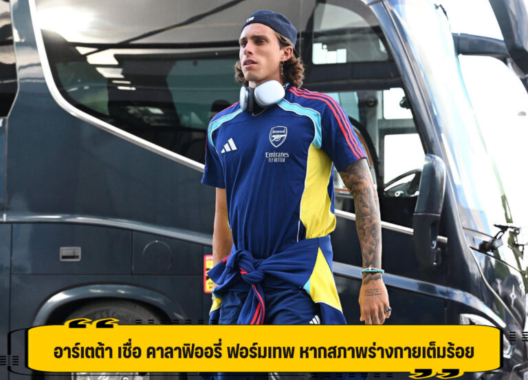 อาร์เตต้า เชื่อ คาลาฟิออรี่ ฟอร์มเทพ หากสภาพร่างกายเต็มร้อย
