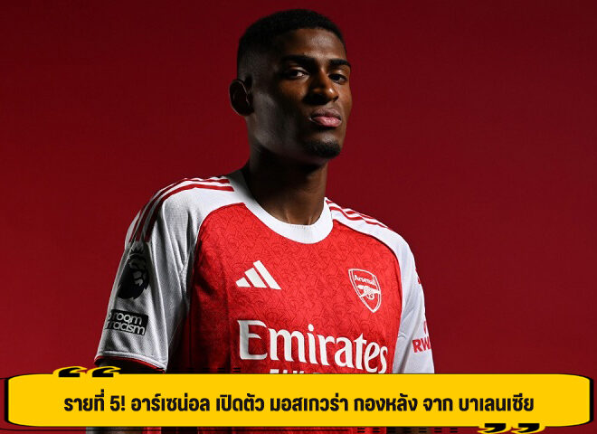 รายที่ 5! อาร์เซน่อล เปิดตัว มอสเกวร่า กองหลัง จาก บาเลนเซีย