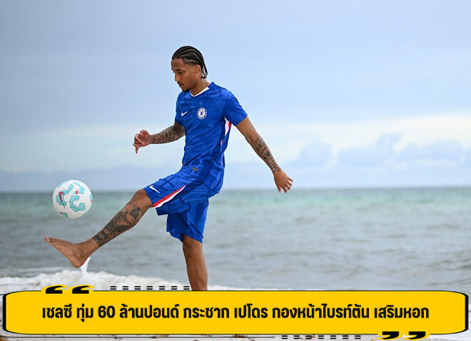เชลซี ทุ่ม 60 ล้านปอนด์ กระชาก เปโดร กองหน้าไบรท์ตัน เสริมหอก