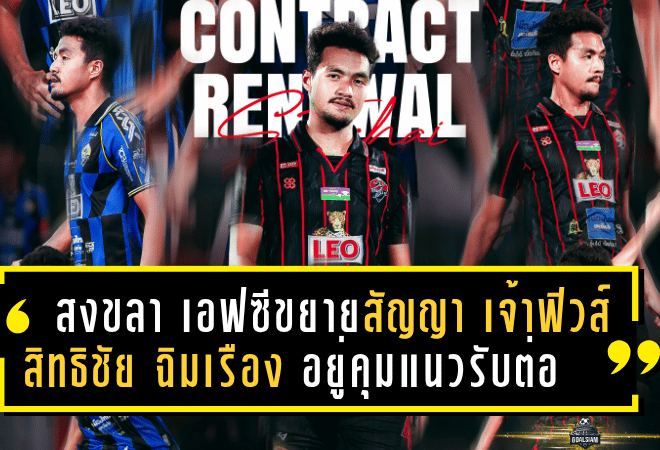 สงขลา เอฟซี ล็อกอนาคต! ขยายสัญญา “เจ้าฟิวส์” สิทธิชัย ฉิมเรือง อยู่คุมแนวรับต่อถึงปี 2027