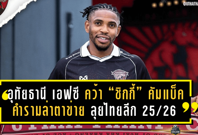 อุทัยธานี เอฟซี คว้า “ชิกกี้” คัมแบ็คคำรามล่าตาข่าย ลุยไทยลีก 2025/26