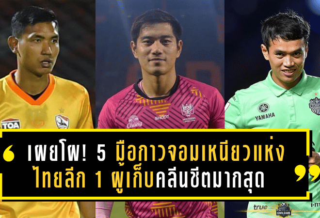 เผยโผ! 5 มือกาวจอมเหนียวแห่ง ไทยลีก 1 ผู้เก็บคลีนชีตมากสุดนับตั้งแต่ปี 2020