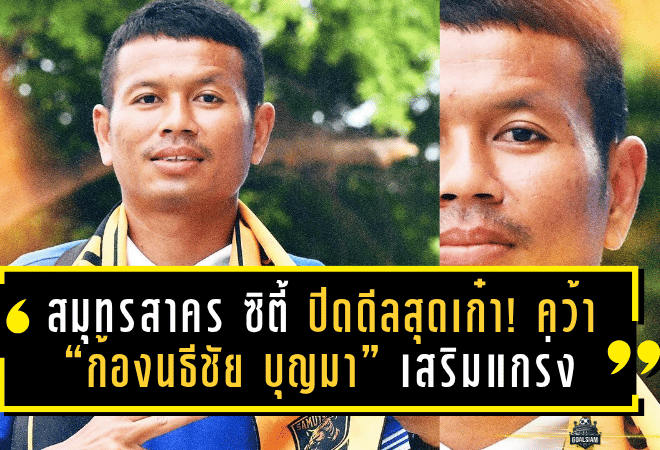 สมุทรสาคร ซิตี้ ปิดดีลสุดเก๋า! คว้า “ก้องนธีชัย บุญมา” เสริมแกร่งแนวรุกลุย T3