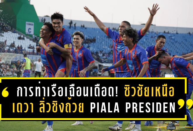 การท่าเรือเฉือนเดือด! ซิวชัย 2-1 เหนือเดวา ลิ่วชิงถ้วย PIALA Presiden 2025