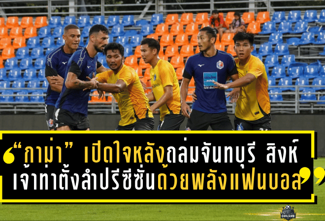 “กาม่า” เปิดใจหลังถล่มจันทบุรี 5-1! สิงห์เจ้าท่าตั้งลำปรีซีซั่นด้วยพลังแฟนบอล