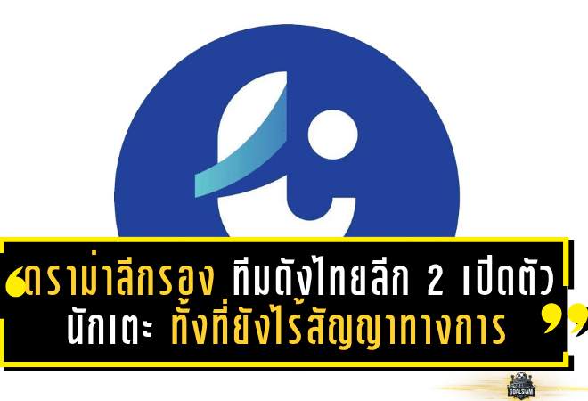ดราม่าลีกรอง! ทีมดังไทยลีก 2 เปิดตัวนักเตะล่วงหน้า ทั้งที่ยังไร้สัญญาอย่างเป็นทางการ