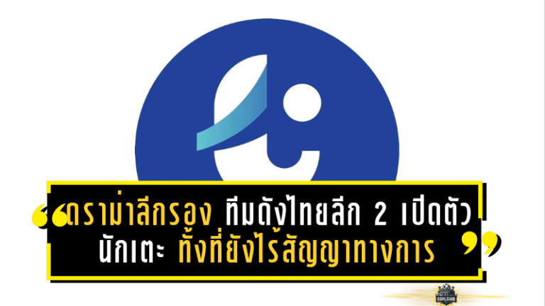 ดราม่าลีกรอง! ทีมดังไทยลีก 2 เปิดตัวนักเตะล่วงหน้า ทั้งที่ยังไร้สัญญาอย่างเป็นทางการ