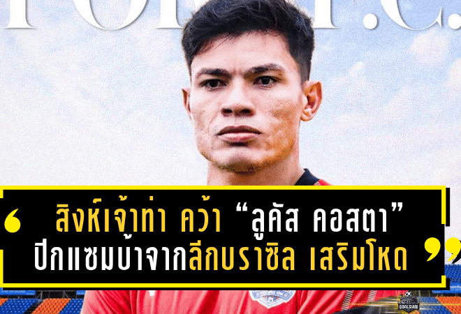 สิงห์เจ้าท่าจัดหนัก! คว้า “ลูคัส คอสตา” ปีกแซมบ้าจากลีกบราซิล เสริมโหดลุยไทยลีก 2025/26