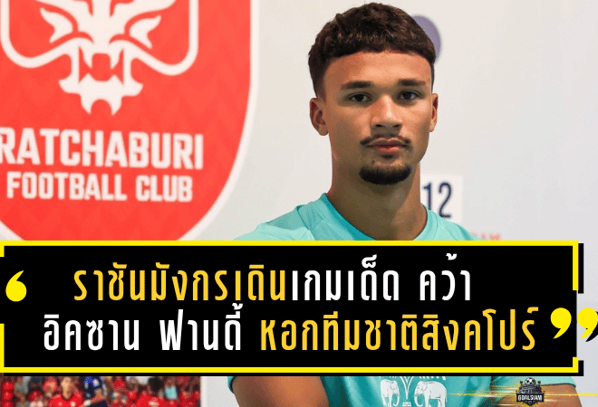 ราชันมังกรเดินเกมเด็ด! คว้า “อิคซาน ฟานดี้” หอกทีมชาติสิงคโปร์ เสริมคมลุยไทยลีกและ ACL
