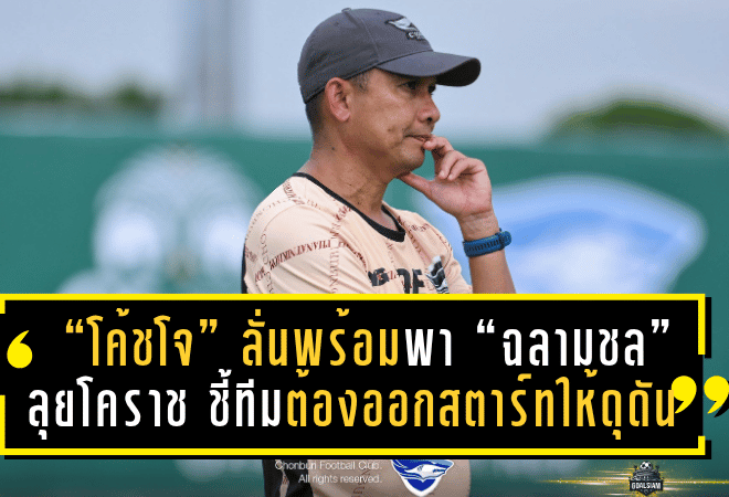 “โค้ชโจ” ลั่นพร้อมพา “ฉลามชล” ลุยโคราชนัดเปิดสนาม ชี้ทีมต้องออกสตาร์ทให้ดุดัน