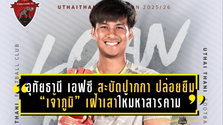 อุทัยธานี เอฟซี สะบัดปากกา ปล่อยยืม “เจ้าภูมิ” เฝ้าเสาให้มหาสารคาม ล่าฝันในลีกรอง