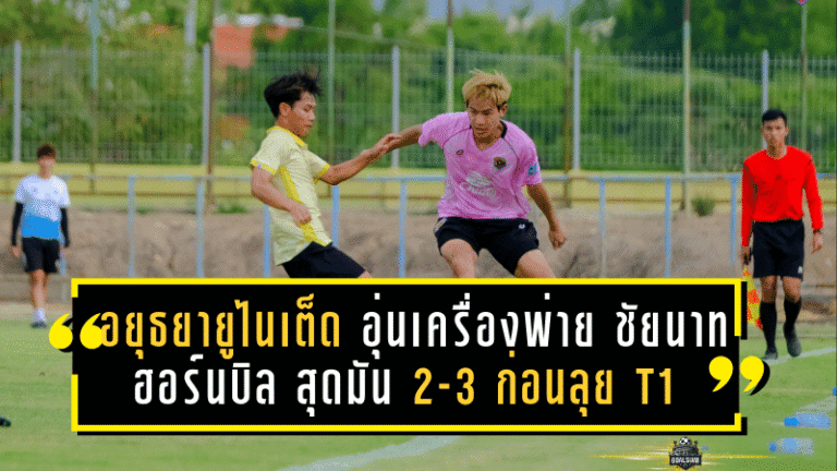 อยุธยา ยูไนเต็ด อุ่นเครื่องพ่าย ชัยนาท ฮอร์นบิล สุดมัน 2-3 ก่อนลุย T1 ฤดูกาลใหม่