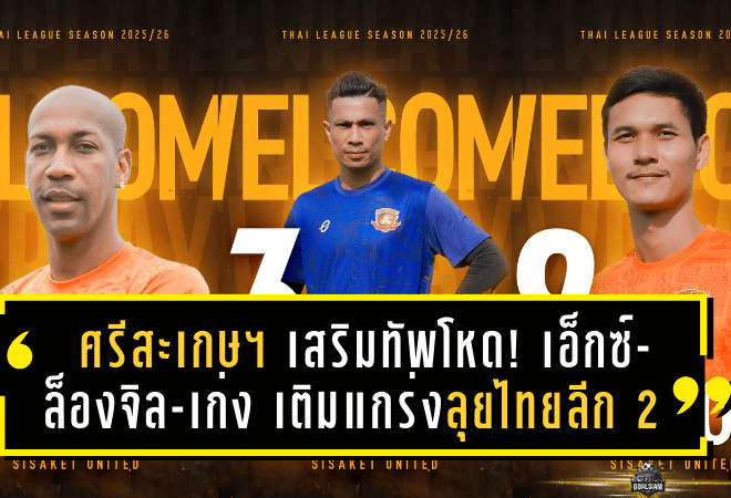 ศรีสะเกษ ยูไนเต็ด เสริมทัพโหด! เปิดตัว “เอ็กซ์-ล็องจิล-เก่ง” เติมแกร่งลุยไทยลีก 2 ฤดูกาลใหม่