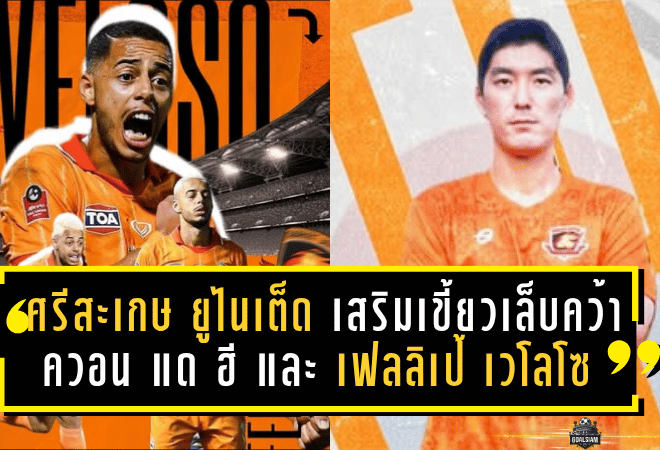 ศรีสะเกษ ยูไนเต็ด เสริมเขี้ยวเล็บจัดหนัก คว้าตัว ควอน แด ฮี และ เฟลลิเป้ เวโลโซ ลุยศึก BYD SEAL 5 ลีกสอง