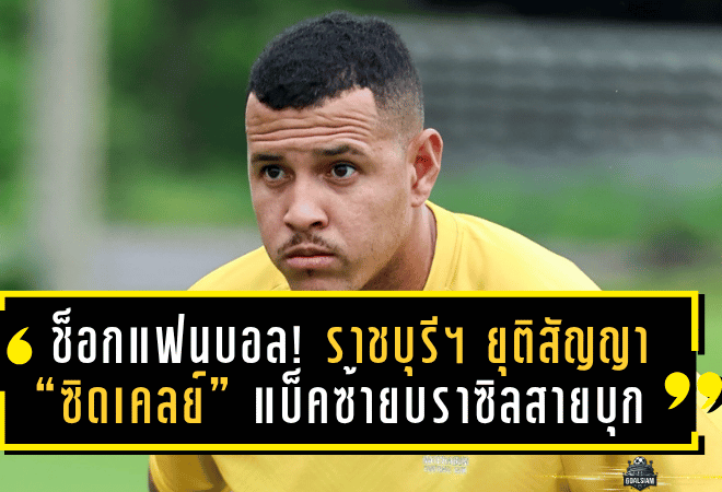 ช็อกแฟนบอล! ราชบุรี เอฟซี ยุติสัญญา “ซิดเคลย์” แบ็คซ้ายบราซิลสายบุก ทั้งที่เพิ่งเปิดตัวร่วมทัพไม่กี่สัปดาห์