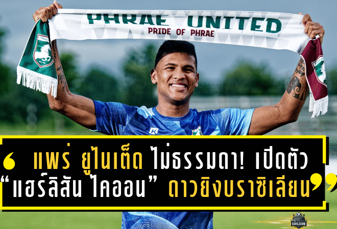 แพร่ ยูไนเต็ด ไม่ธรรมดา! เปิดตัว “แฮร์ลิสัน ไคออน” ดาวยิงบราซิเลียนเสริมแนวรุก หวังล่าตั๋วไทยลีก