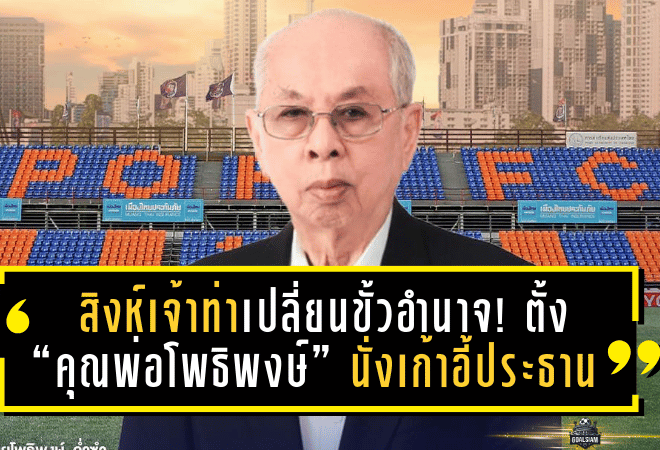 สิงห์เจ้าท่าเปลี่ยนขั้วอำนาจ! ตั้ง “คุณพ่อโพธิพงษ์” นั่งเก้าอี้ประธานสโมสร ลุยศึกไทยลีก