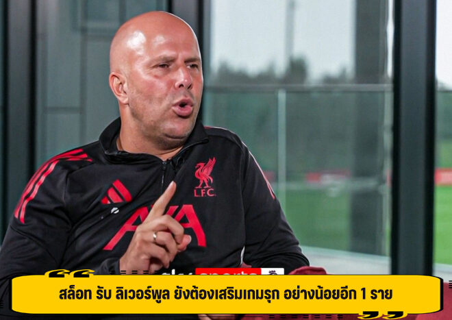 สล็อท รับ ลิเวอร์พูล ยังต้องเสริมเกมรุก อย่างน้อยอีก 1 ราย