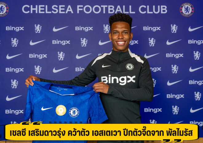 เชลซี เสริมดาวรุ่ง คว้าตัว เอสเตเวา ปีกตัวจี๊ดจาก พัลไมรัส