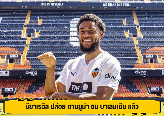 บียาเรอัล ปล่อย ดานยูม่า ซบ บาเลนเซีย แล้ว