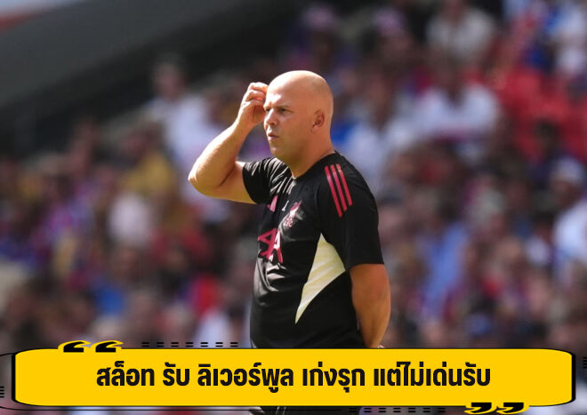 สล็อท รับ ลิเวอร์พูล เก่งรุก แต่ไม่เด่นรับ