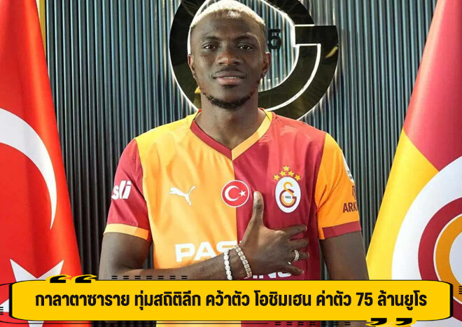 กาลาตาซาราย ทุ่มสถิติลีก คว้าตัว โอชิมเฮน ค่าตัว 75 ล้านยูโร