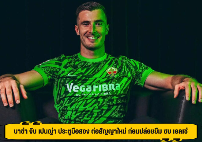 บาซ่า จับ เปนญ่า ประตูมือสอง ต่อสัญญาใหม่ ก่อนปล่อยยืม ซบ เอลเช่