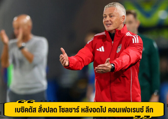 เบซิคตัส สั่งปลด โซลชาร์ หลังอดไป คอนเฟอเรนซ์ ลีก