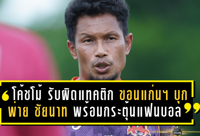 โค้ชกบ รับผิดแทคติก ขอนแก่น ยูไนเต็ด บุกพ่าย ชัยนาท 1-2 พร้อมกระตุ้นแฟนบอลเกมต่อไป