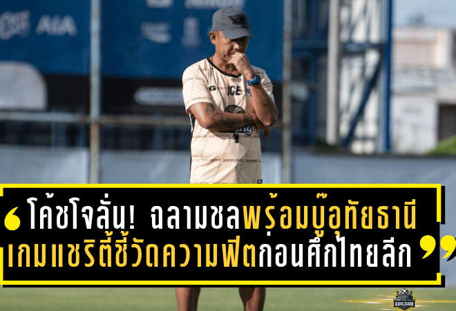 โค้ชโจลั่น! ฉลามชลพร้อมบู๊อุทัยธานี เกมแชริตี้ชี้วัดความฟิตก่อนเปิดศึกไทยลีก 2025/26